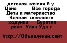 детская качеля б-у › Цена ­ 700 - Все города Дети и материнство » Качели, шезлонги, ходунки   . Бурятия респ.,Улан-Удэ г.